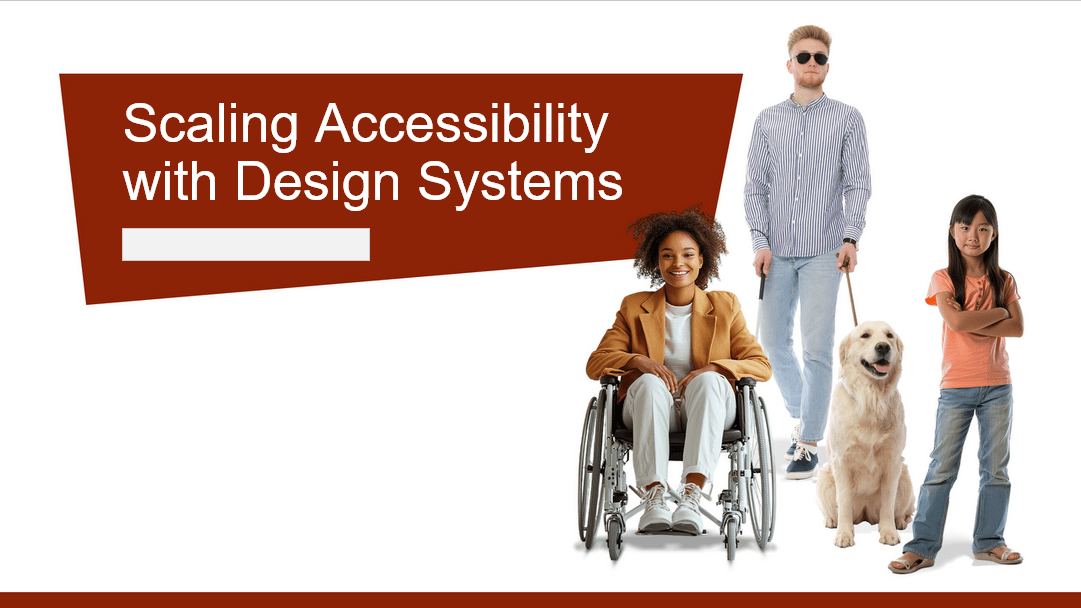 Scaling accessibility with design systems. A person in a wheelchair, a person with a white cane and dog, and a child crossing their arms.