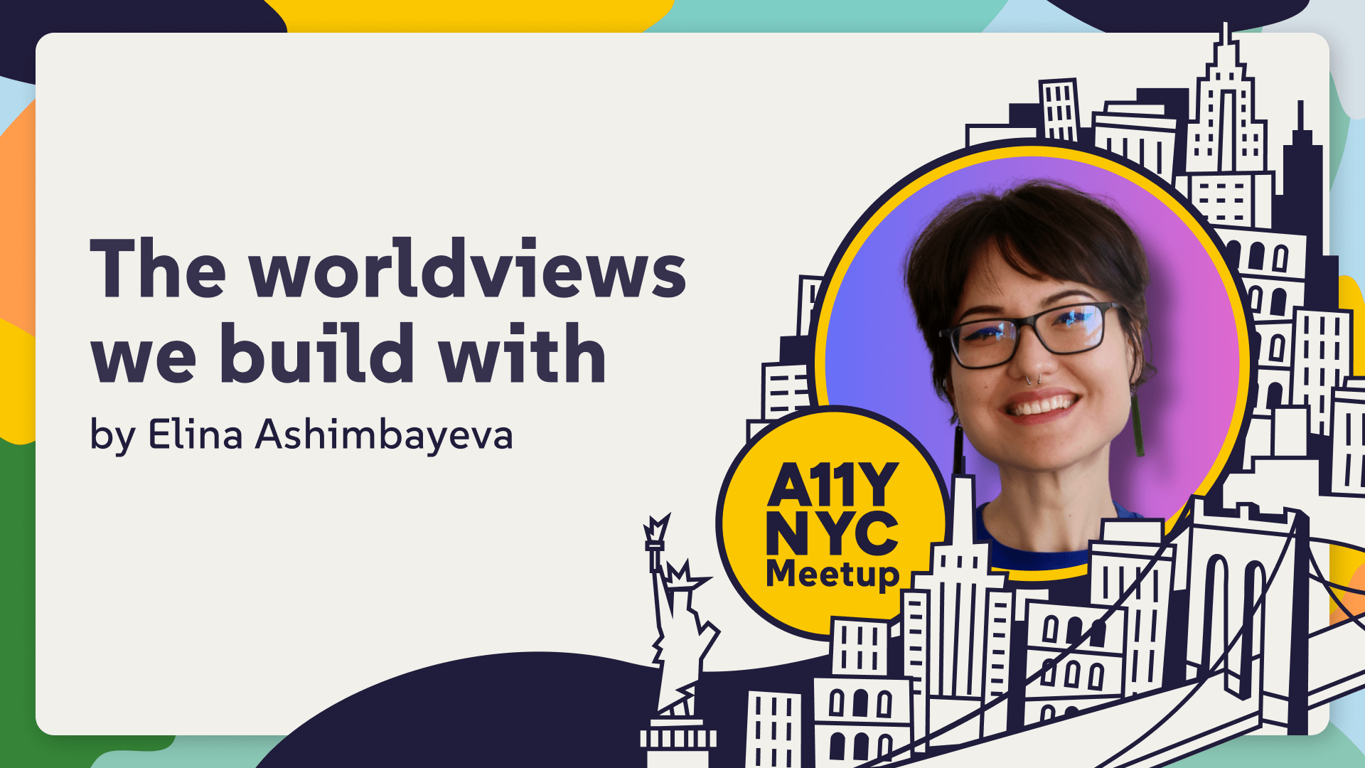 A11yNYC The worldviews we build with: Why good design starts in the spirit with Elina Ashimbayeva